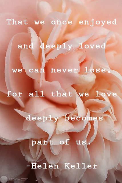All that we love deeply becomes a part of us