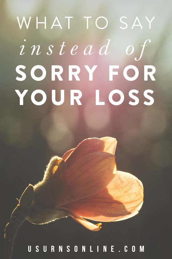 What to say instead of "Sorry for your loss"