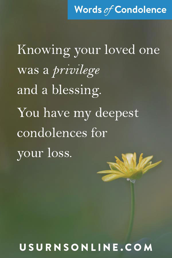 Knowing your loved was a privilege and a blessing. You have my deepest condolences for your loss.