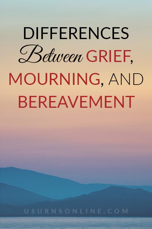 Differences between Grief, Mourning, and Bereavement