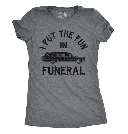 I put the fun in funeral