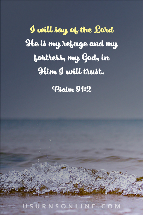 my God, in Him I will trust. – Psalm 91:2