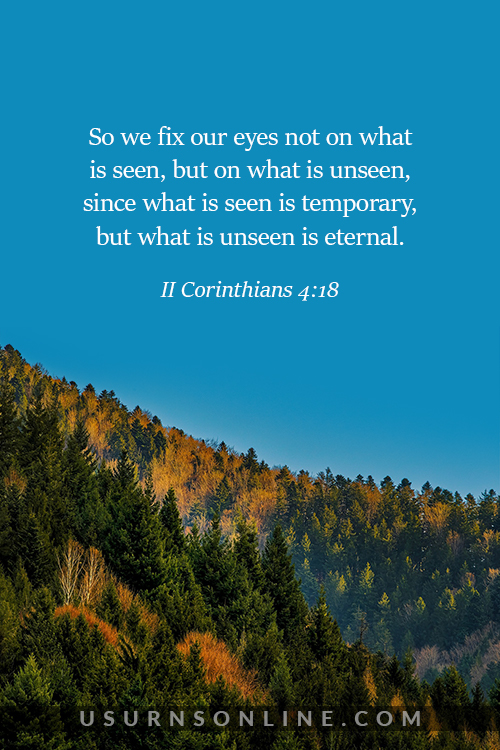 So we fix our eyes not on what is seen – II Corinthians 4:18